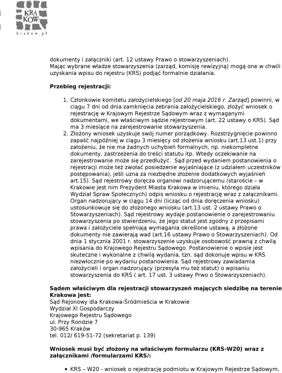 Zarząd] pwinni, w ciągu 7 dni d dnia zamknięcia zebrania załżycielskieg, złżyć wnisek rejestrację w Krajwym Rejestrze Sądwym wraz z wymaganymi dkumentami, we właściwym sądzie rejestrwym (art.