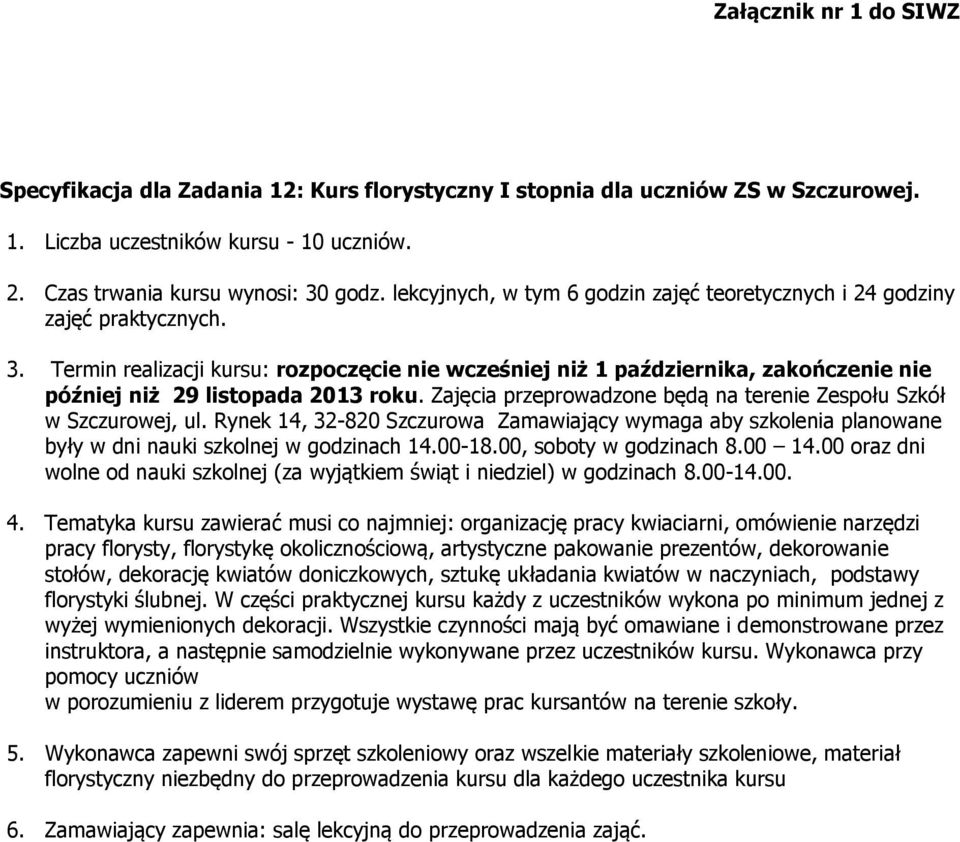 Termin realizacji kursu: rozpoczęcie nie wcześniej niż 1 października, zakończenie nie później niż 29 listopada 2013 roku. Zajęcia przeprowadzone będą na terenie Zespołu Szkół w Szczurowej, ul.