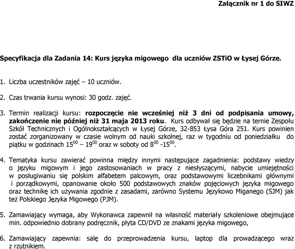 Kurs odbywał się będzie na ternie Zespołu Szkół Technicznych i Ogólnokształcących w Łysej Górze, 32-853 Łysa Góra 251.