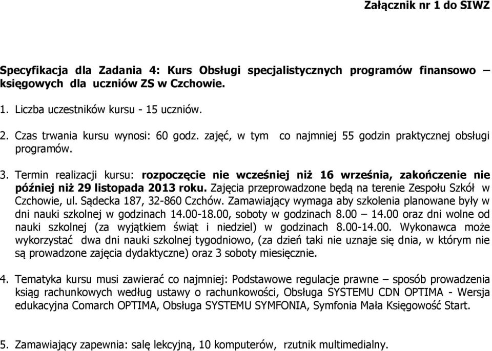 Zajęcia przeprowadzone będą na terenie Zespołu Szkół w Czchowie, ul. Sądecka 187, 32-860 Czchów. Zamawiający wymaga aby szkolenia planowane były w dni nauki szkolnej w godzinach 14.00-18.