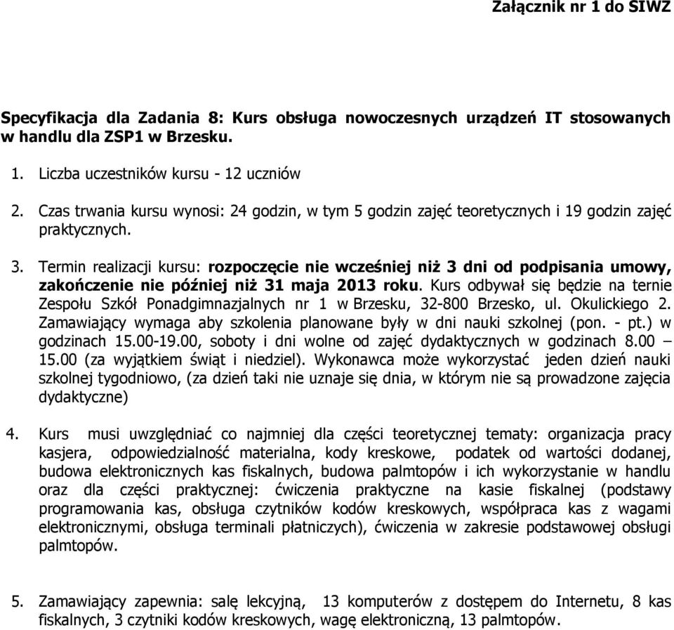 Termin realizacji kursu: rozpoczęcie nie wcześniej niż 3 dni od podpisania umowy, zakończenie nie później niż 31 maja 2013 roku.