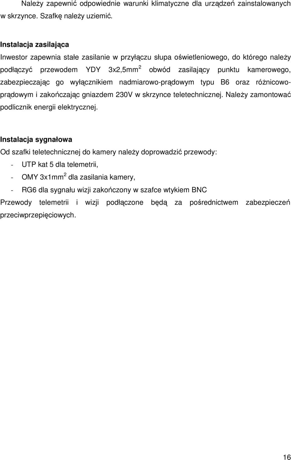 wyłącznikiem nadmiarowo-prądowym typu B6 oraz róŝnicowoprądowym i zakończając gniazdem 230V w skrzynce teletechnicznej. NaleŜy zamontować podlicznik energii elektrycznej.