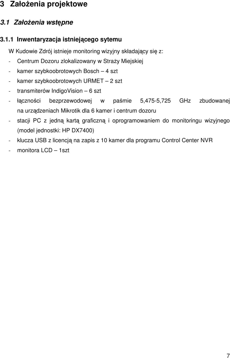 1 Inwentaryzacja istniejącego sytemu W Kudowie Zdrój istnieje monitoring wizyjny składający się z: - Centrum Dozoru zlokalizowany w StraŜy Miejskiej - kamer