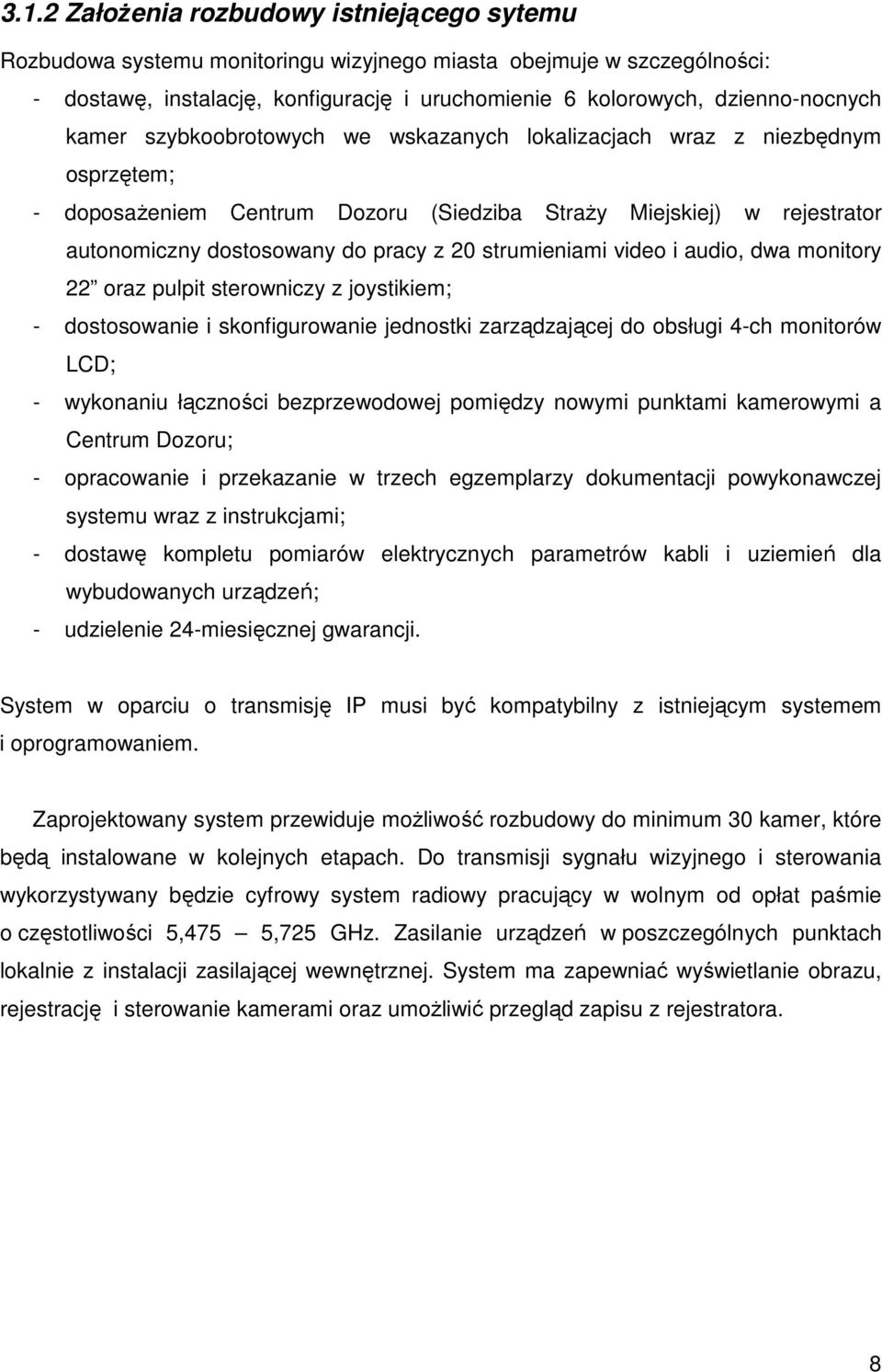 strumieniami video i audio, dwa monitory 22 oraz pulpit sterowniczy z joystikiem; - dostosowanie i skonfigurowanie jednostki zarządzającej do obsługi 4-ch monitorów LCD; - wykonaniu łączności