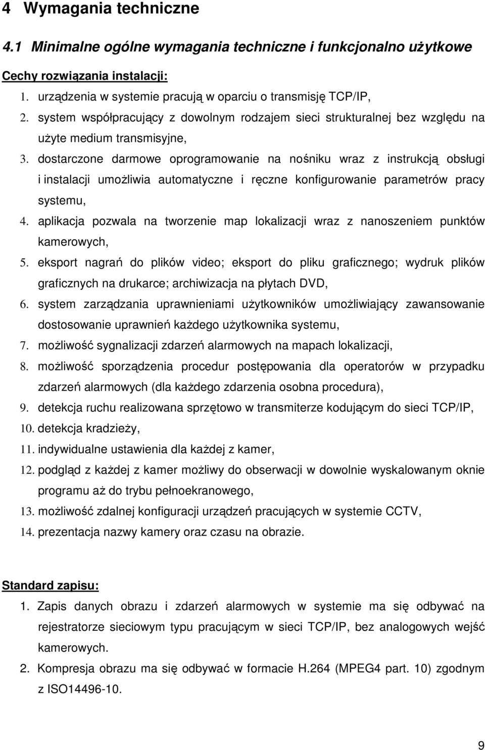 dostarczone darmowe oprogramowanie na nośniku wraz z instrukcją obsługi i instalacji umoŝliwia automatyczne i ręczne konfigurowanie parametrów pracy systemu, 4.