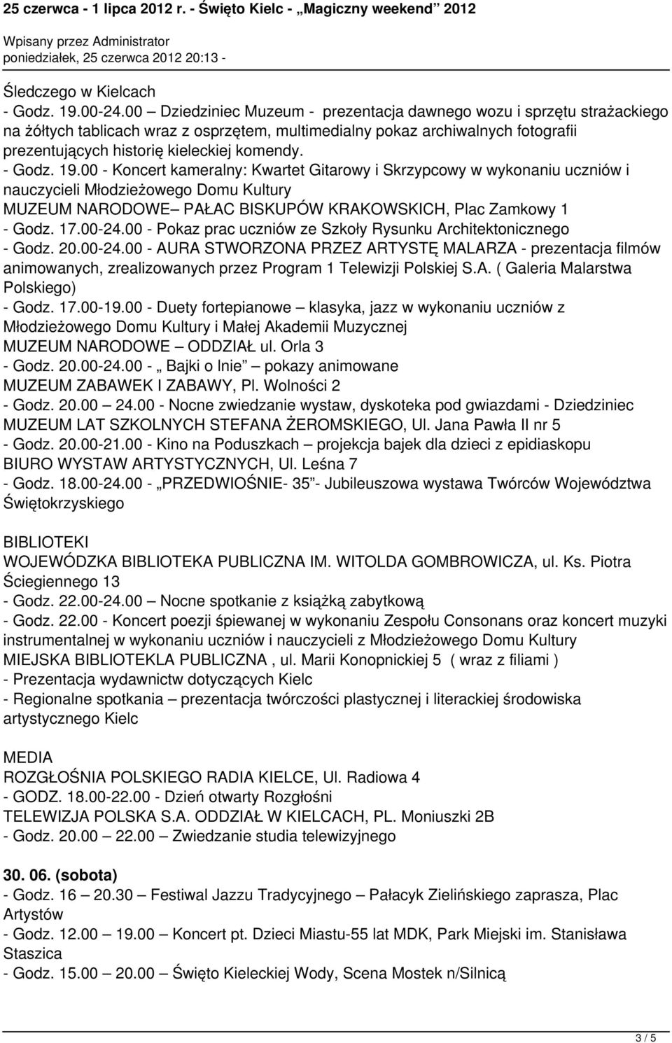 - Godz. 19.00 - Koncert kameralny: Kwartet Gitarowy i Skrzypcowy w wykonaniu uczniów i nauczycieli Młodzieżowego Domu Kultury MUZEUM NARODOWE PAŁAC BISKUPÓW KRAKOWSKICH, Plac Zamkowy 1 - Godz. 17.