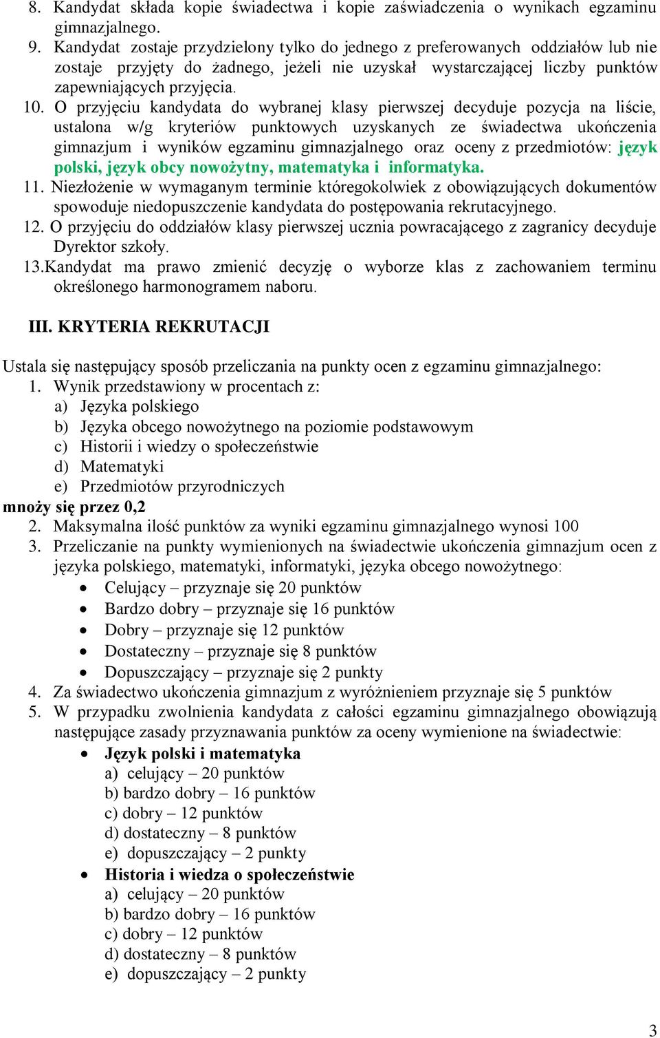 O przyjęciu kandydata do wybranej klasy pierwszej decyduje pozycja na liście, ustalona w/g kryteriów punktowych uzyskanych ze świadectwa ukończenia gimnazjum i wyników egzaminu gimnazjalnego oraz