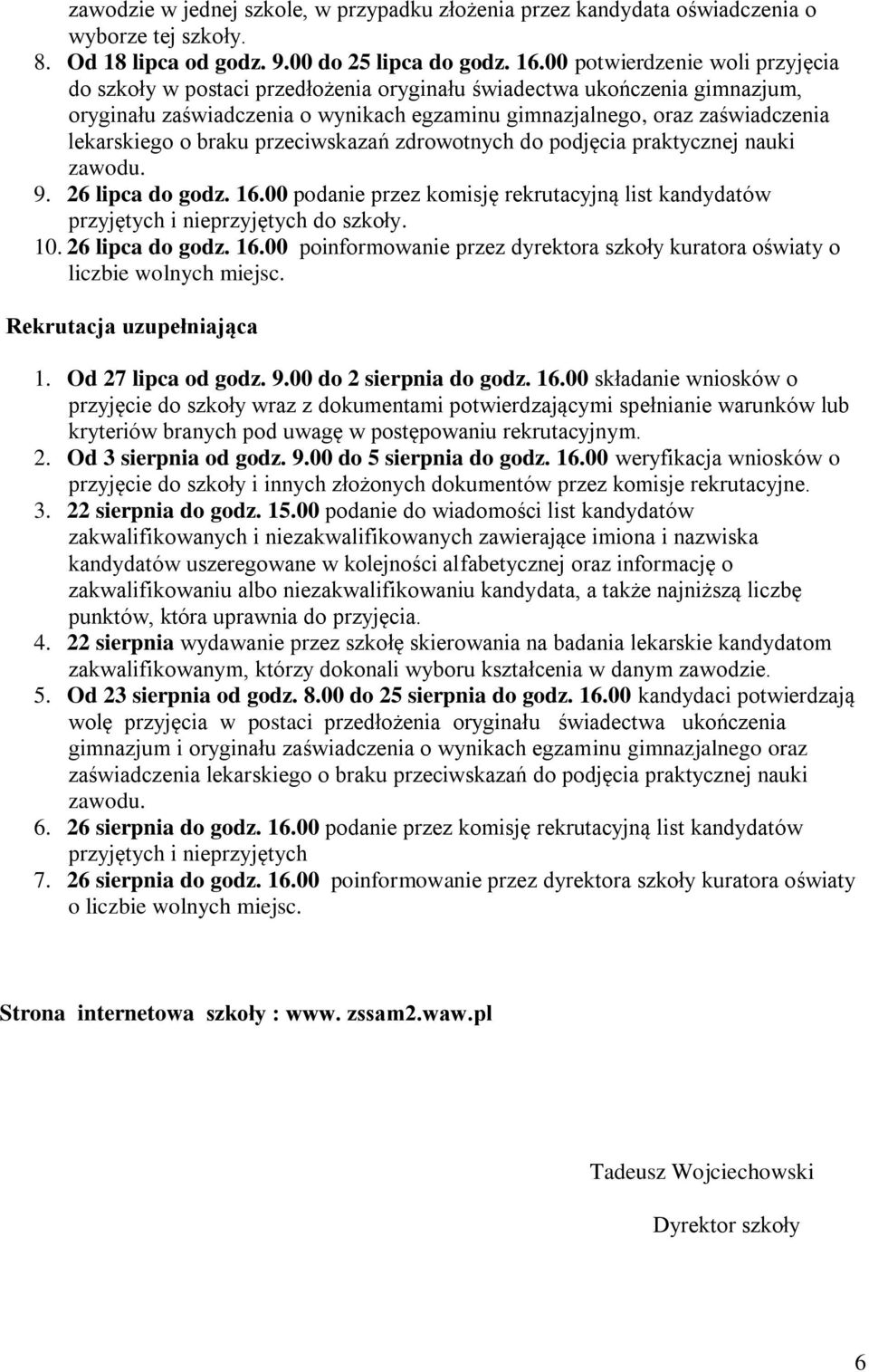 braku przeciwskazań zdrowotnych do podjęcia praktycznej nauki zawodu. 9. 26 lipca do godz. 16.00 podanie przez komisję rekrutacyjną list kandydatów przyjętych i nieprzyjętych do szkoły. 10.