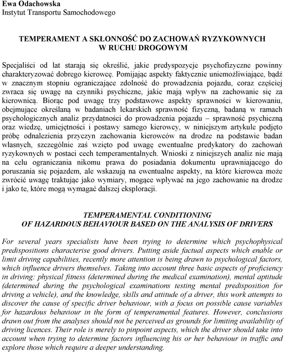 Pomijając aspekty faktycznie uniemożliwiające, bądź w znacznym stopniu ograniczające zdolność do prowadzenia pojazdu, coraz częściej zwraca się uwagę na czynniki psychiczne, jakie mają wpływ na