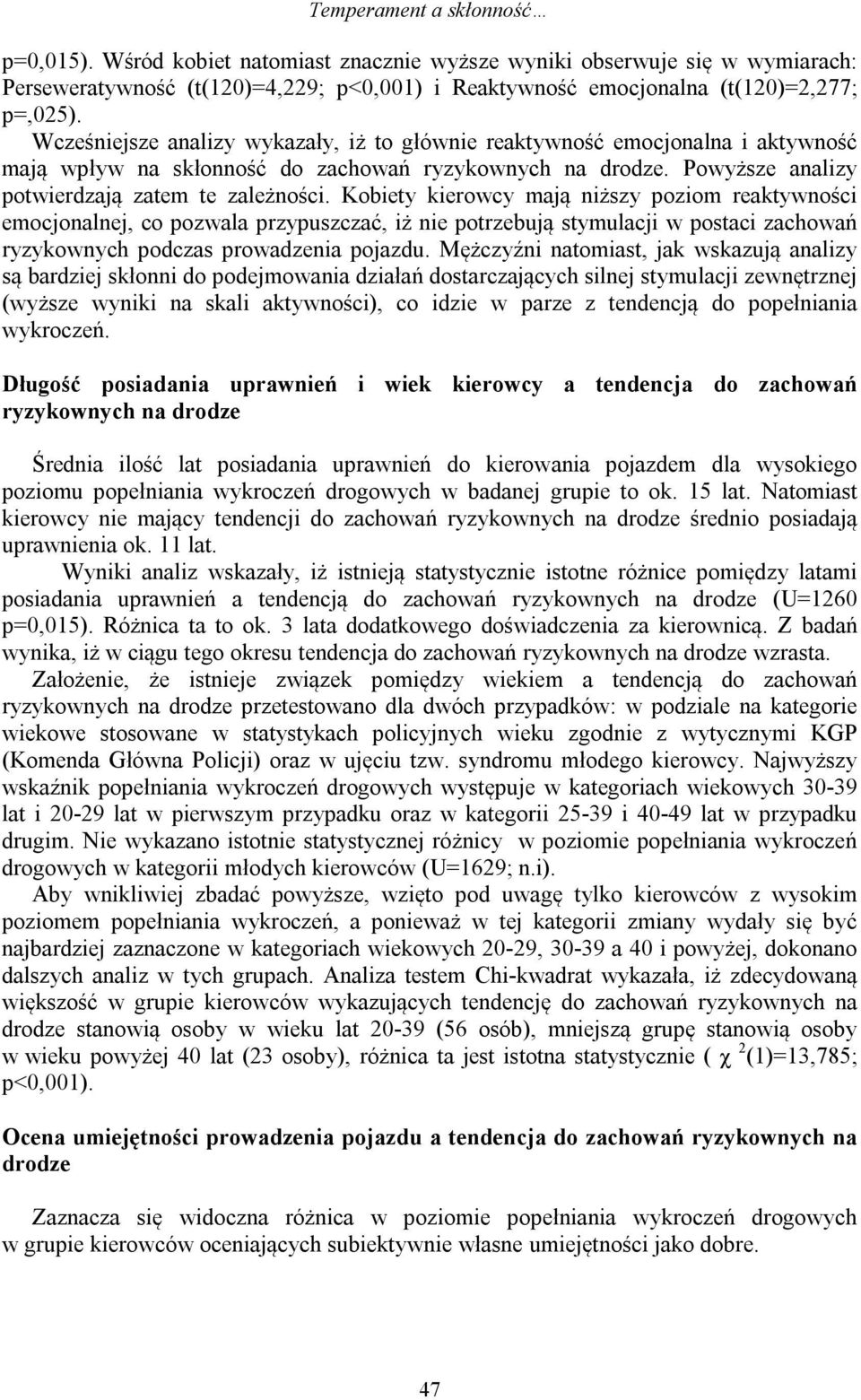 Kobiety kierowcy mają niższy poziom reaktywności emocjonalnej, co pozwala przypuszczać, iż nie potrzebują stymulacji w postaci zachowań ryzykownych podczas prowadzenia pojazdu.