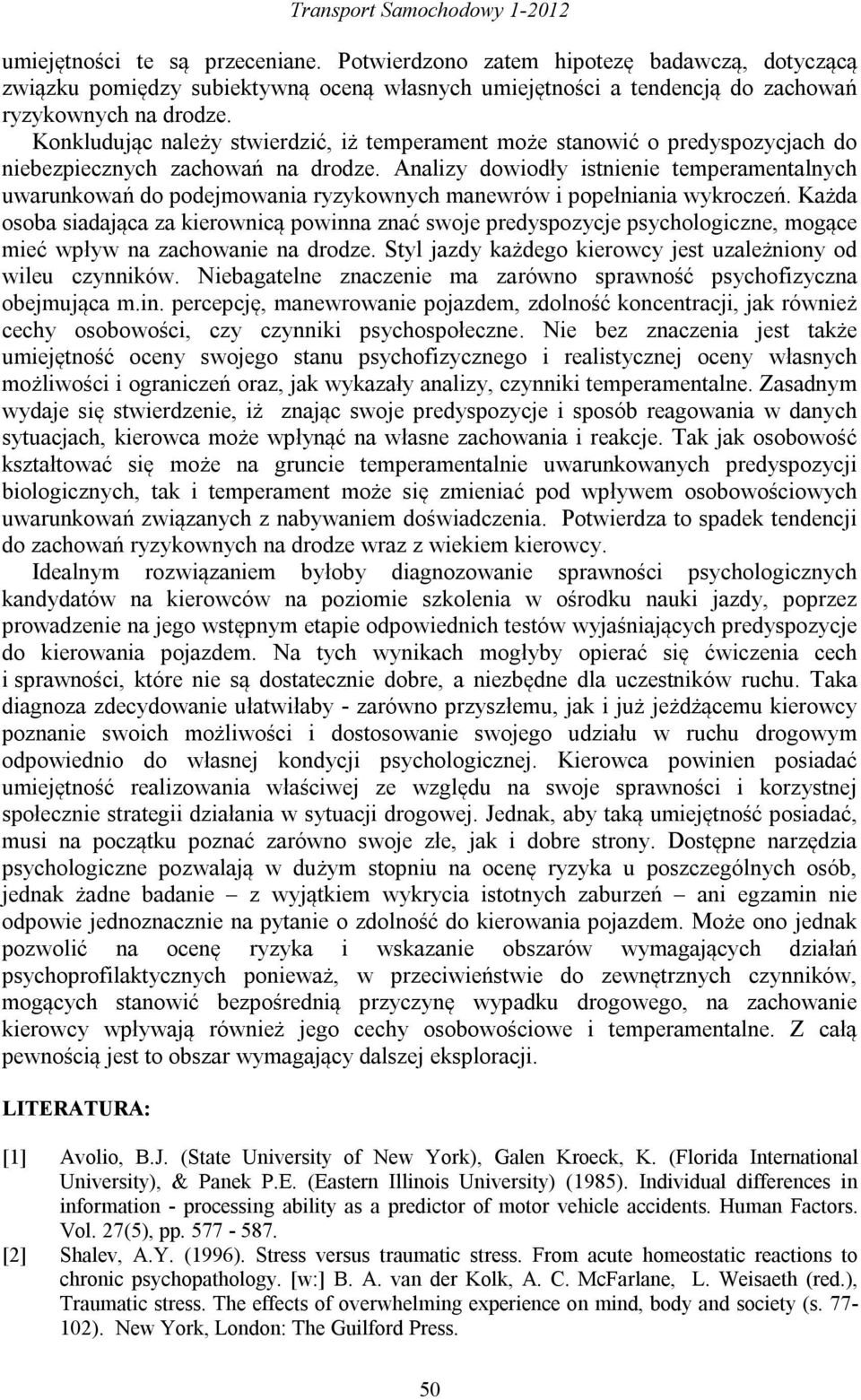 Konkludując należy stwierdzić, iż temperament może stanowić o predyspozycjach do niebezpiecznych zachowań na drodze.