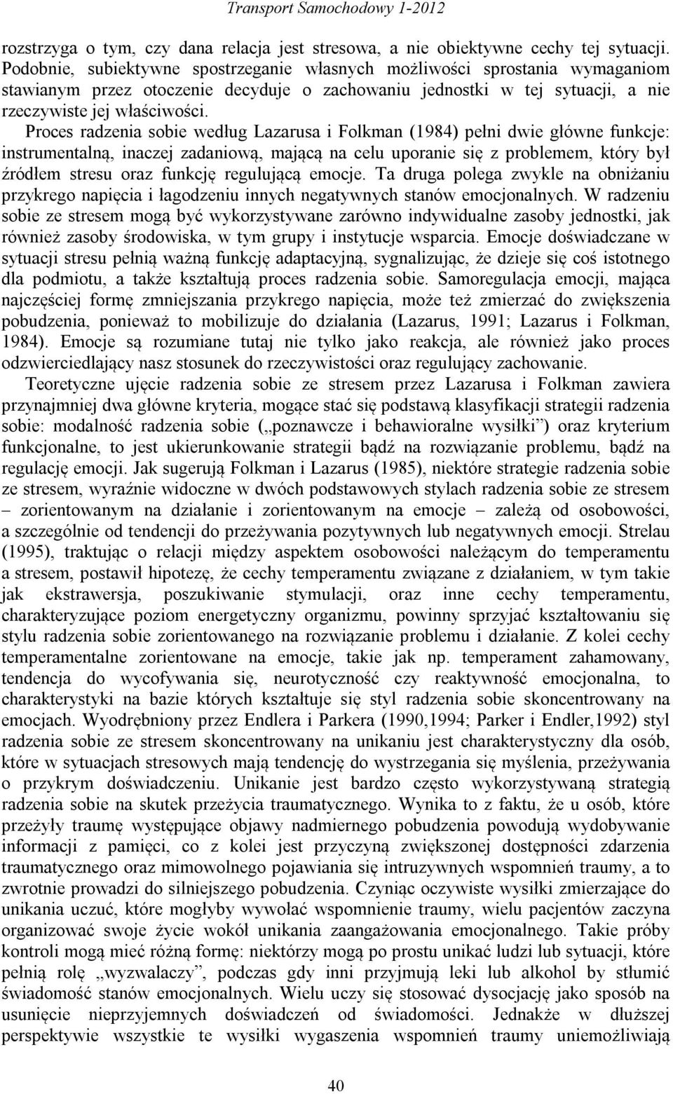 Proces radzenia sobie według Lazarusa i Folkman (1984) pełni dwie główne funkcje: instrumentalną, inaczej zadaniową, mającą na celu uporanie się z problemem, który był źródłem stresu oraz funkcję