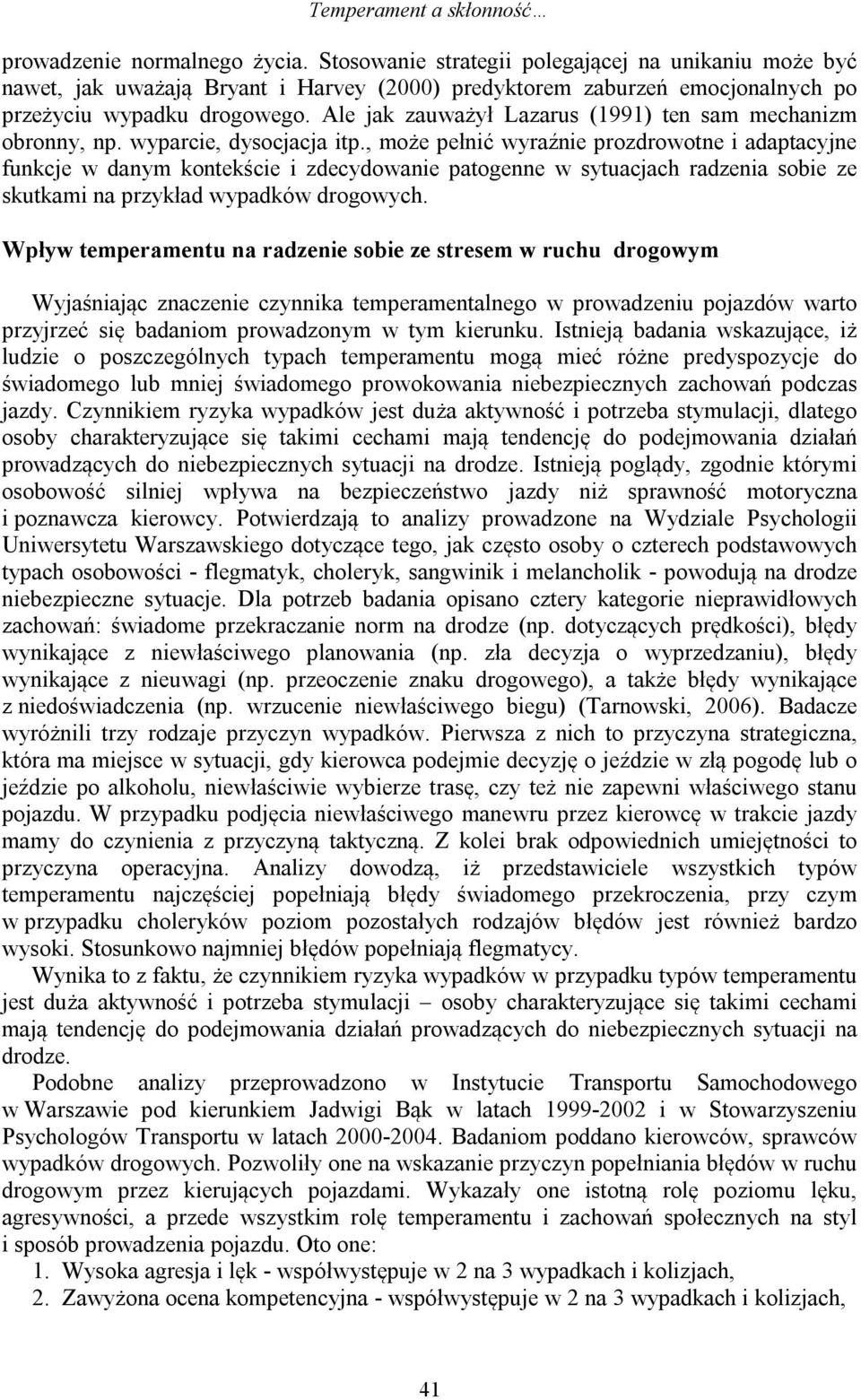 Ale jak zauważył Lazarus (1991) ten sam mechanizm obronny, np. wyparcie, dysocjacja itp.