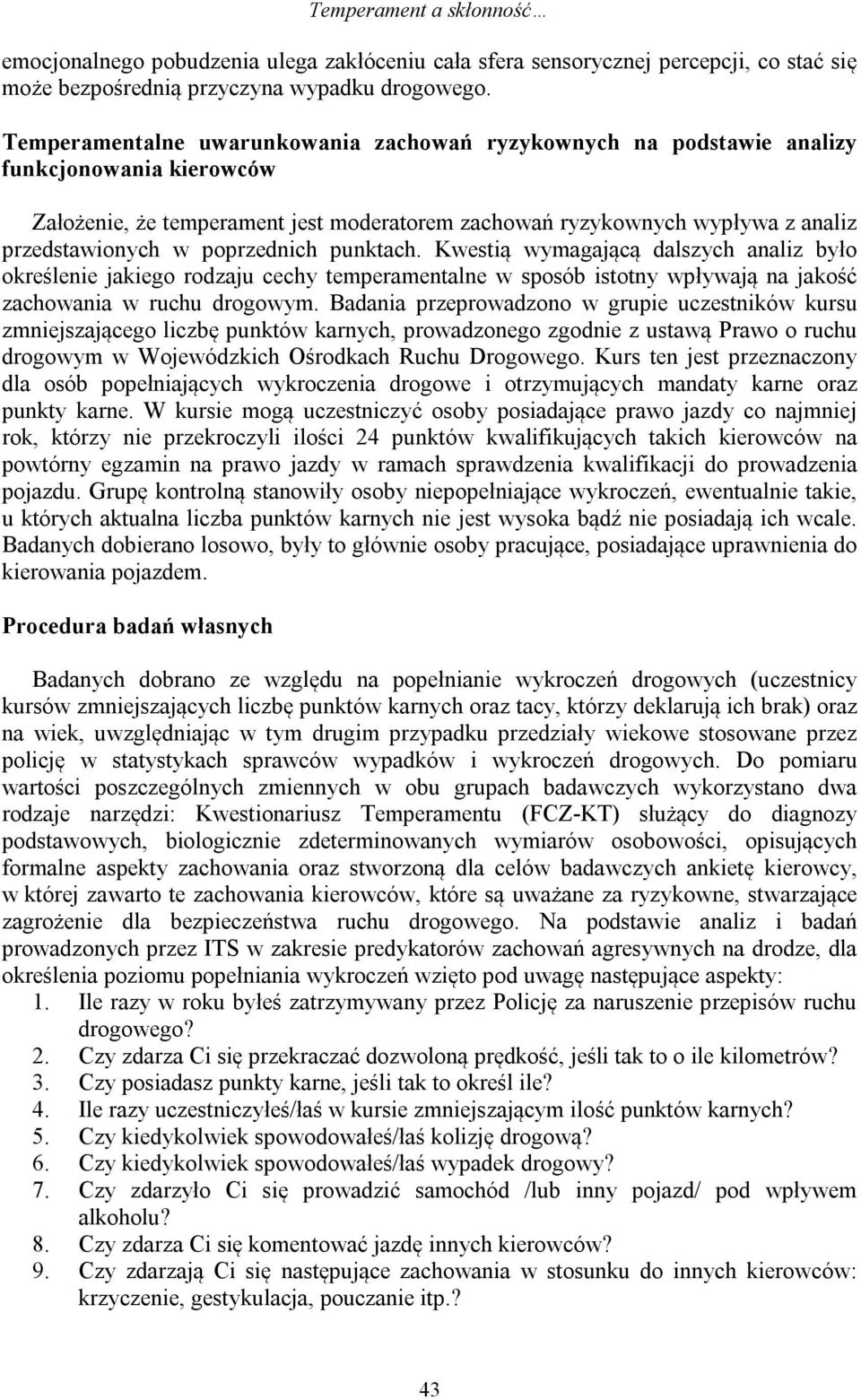 poprzednich punktach. Kwestią wymagającą dalszych analiz było określenie jakiego rodzaju cechy temperamentalne w sposób istotny wpływają na jakość zachowania w ruchu drogowym.