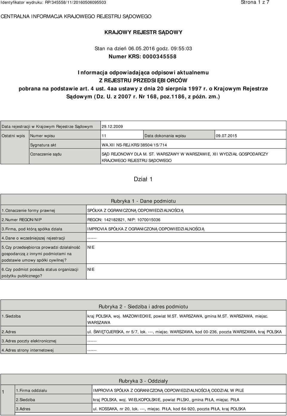 o Krajowym Rejestrze Sądowym (Dz. U. z 2007 r. Nr 168, poz.1186, z późn. zm.) Data rejestracji w Krajowym Rejestrze Sądowym 29.12.2009 Ostatni wpis Numer wpisu 11 Data dokonania wpisu 09.07.2015 Sygnatura akt Oznaczenie sądu WA.