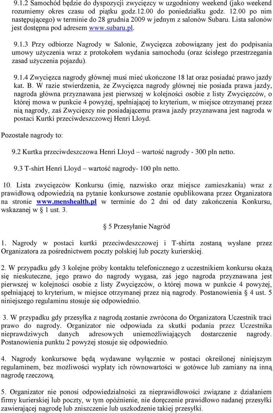 3 Przy odbiorze Nagrody w Salonie, Zwycięzca zobowiązany jest do podpisania umowy użyczenia wraz z protokołem wydania samochodu (oraz ścisłego przestrzegania zasad użyczenia pojazdu). 9.1.