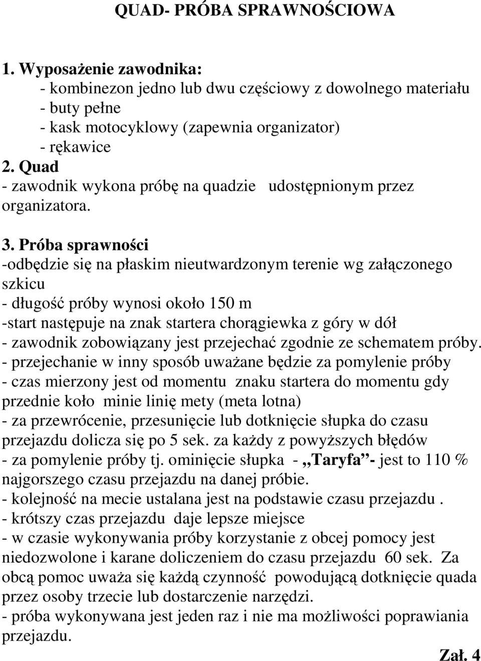 Próba sprawności -odbędzie się na płaskim nieutwardzonym terenie wg załączonego szkicu - długość próby wynosi około 150 m -start następuje na znak startera chorągiewka z góry w dół - zawodnik