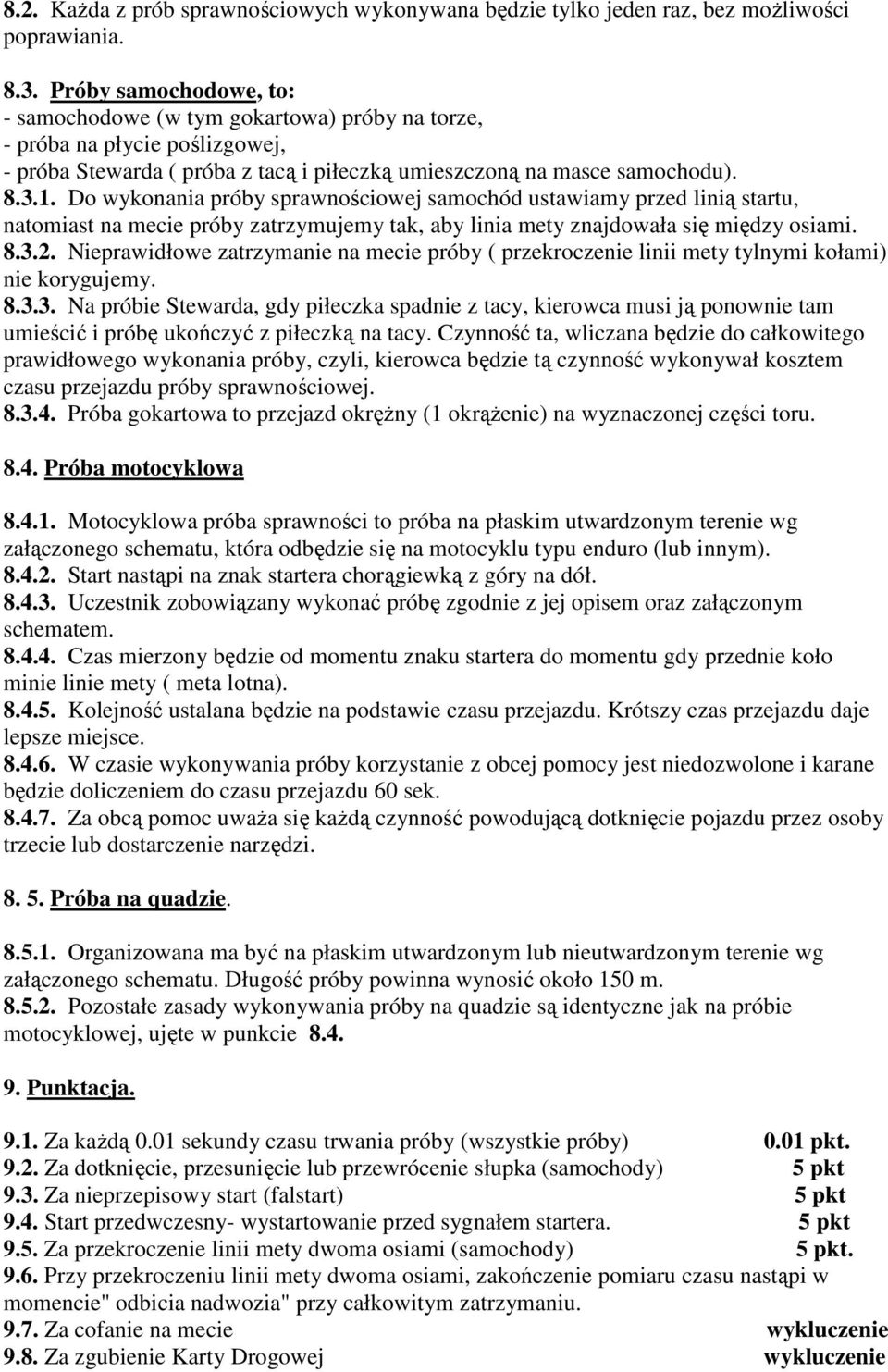 Do wykonania próby sprawnościowej samochód ustawiamy przed linią startu, natomiast na mecie próby zatrzymujemy tak, aby linia mety znajdowała się między osiami. 8.3.2.