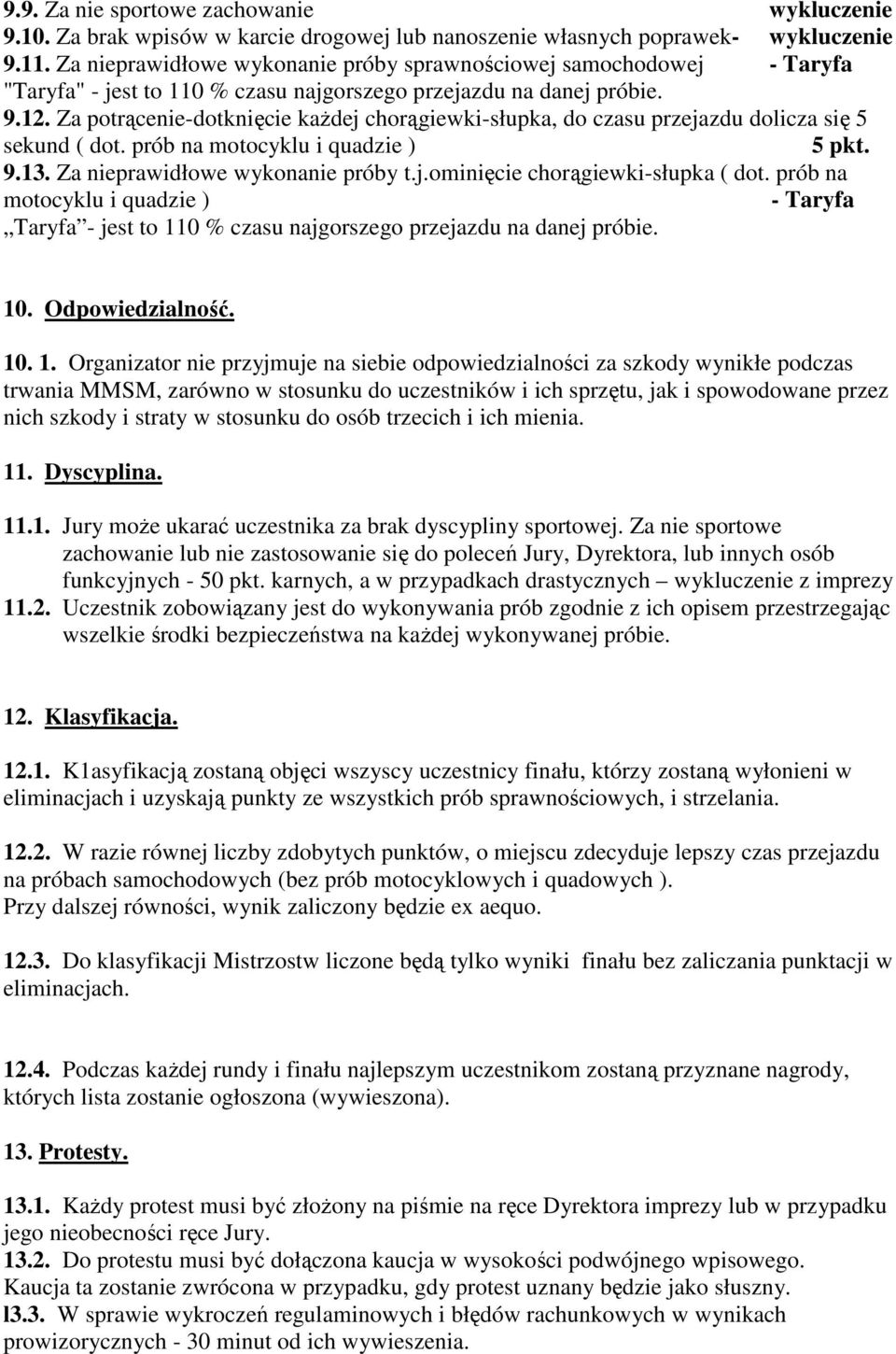 Za potrącenie-dotknięcie każdej chorągiewki-słupka, do czasu przejazdu dolicza się 5 sekund ( dot. prób na motocyklu i quadzie ) 5 pkt. 9.13. Za nieprawidłowe wykonanie próby t.j.ominięcie chorągiewki-słupka ( dot.