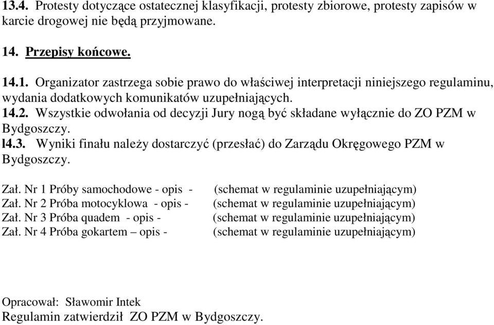 Nr 1 Próby samochodowe - opis - Zał. Nr 2 Próba motocyklowa - opis - Zał. Nr 3 Próba quadem - opis - Zał.