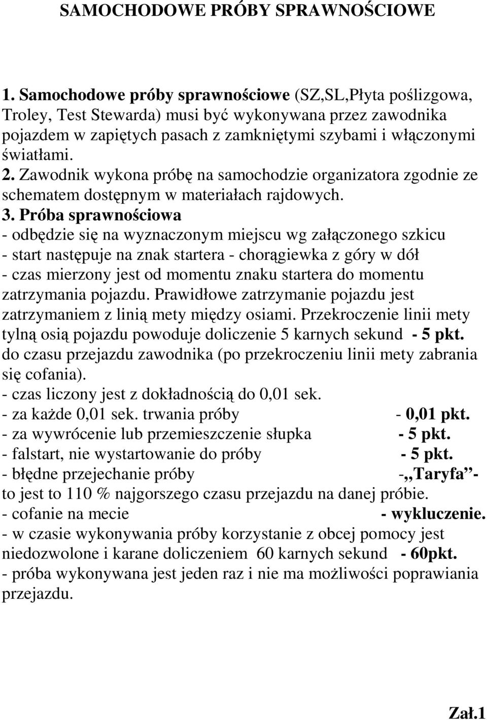 Zawodnik wykona próbę na samochodzie organizatora zgodnie ze schematem dostępnym w materiałach rajdowych. 3.