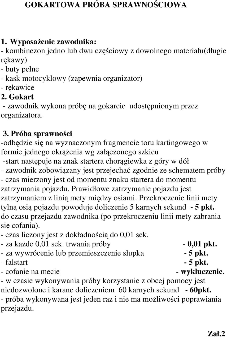 Próba sprawności -odbędzie się na wyznaczonym fragmencie toru kartingowego w formie jednego okrążenia wg załączonego szkicu -start następuje na znak startera chorągiewka z góry w dół - zawodnik