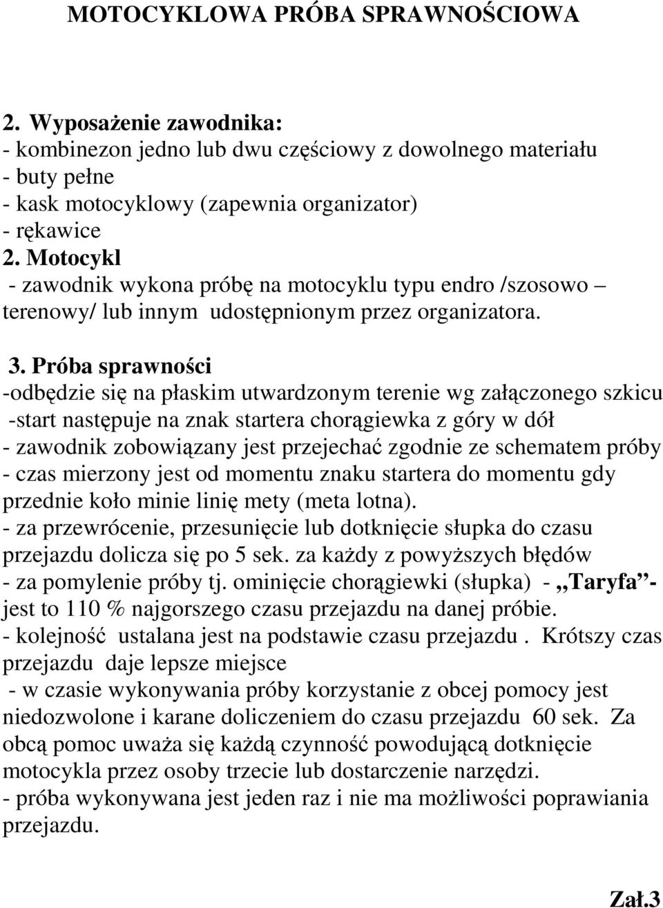 Próba sprawności -odbędzie się na płaskim utwardzonym terenie wg załączonego szkicu -start następuje na znak startera chorągiewka z góry w dół - zawodnik zobowiązany jest przejechać zgodnie ze