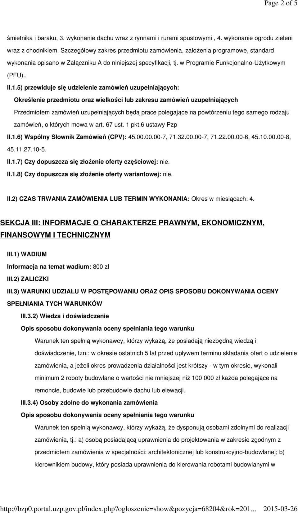 5) przewiduje się udzielenie zamówień uzupełniających: Określenie przedmiotu oraz wielkości lub zakresu zamówień uzupełniających Przedmiotem zamówień uzupełniających będą prace polegające na