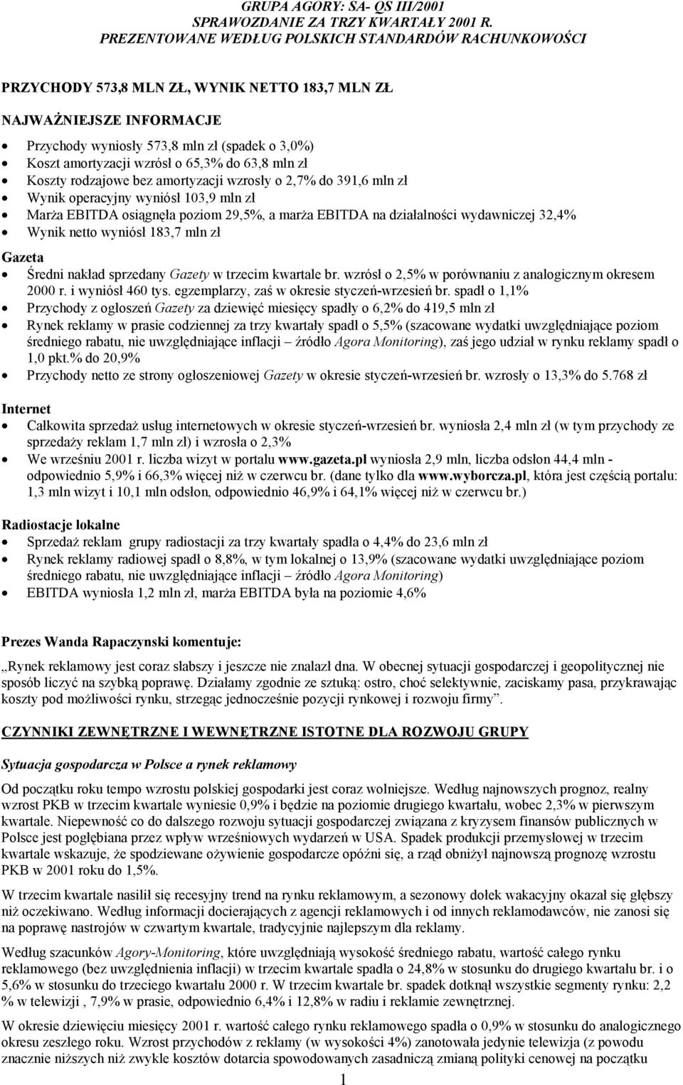 o 65,3 do 63,8 mln zł Koszty rodzajowe bez amortyzacji wzrosły o 2,7 do 391,6 mln zł Wynik operacyjny wyniósł 103,9 mln zł Marża EBITDA osiągnęła poziom 29,5, a marża EBITDA na działalności