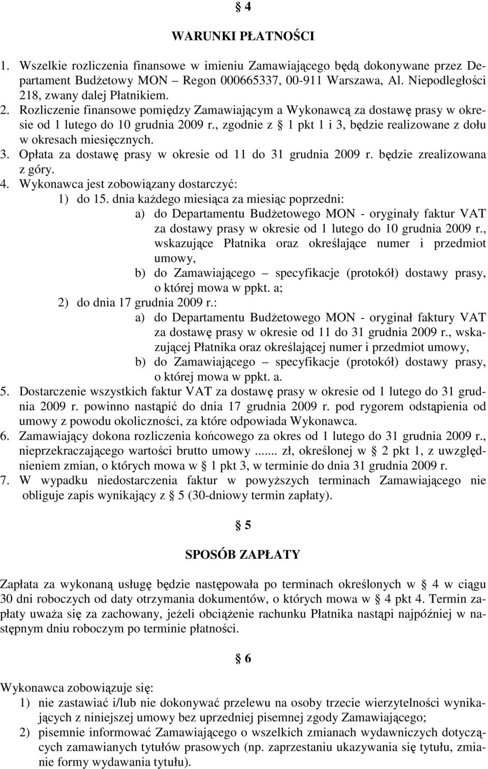 , zgodnie z 1 pkt 1 i 3, będzie realizowane z dołu w okresach miesięcznych. 3. Opłata za dostawę prasy w okresie od 11 do 31 grudnia 2009 r. będzie zrealizowana z góry. 4.