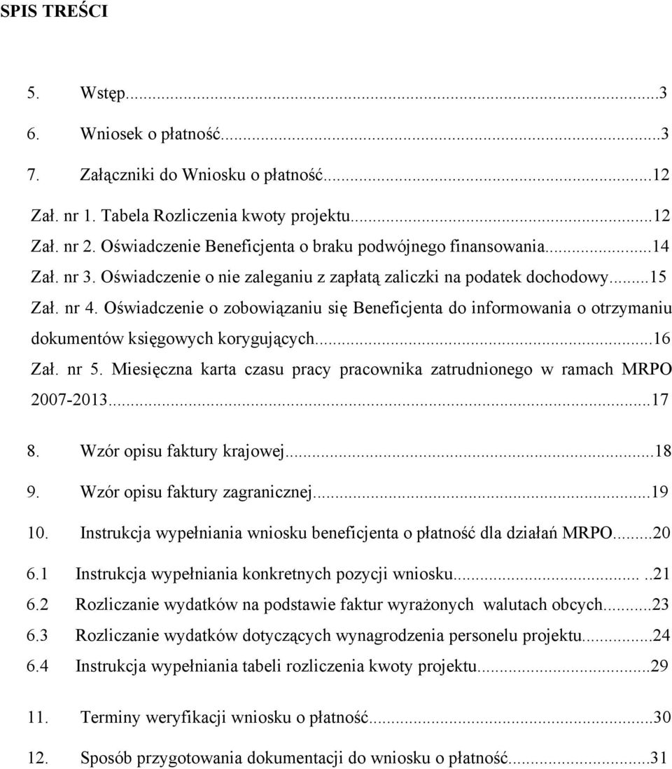 Oświadczenie o zobowiązaniu się Beneficjenta do informowania o otrzymaniu dokumentów księgowych korygujących...16 Zał. nr 5.