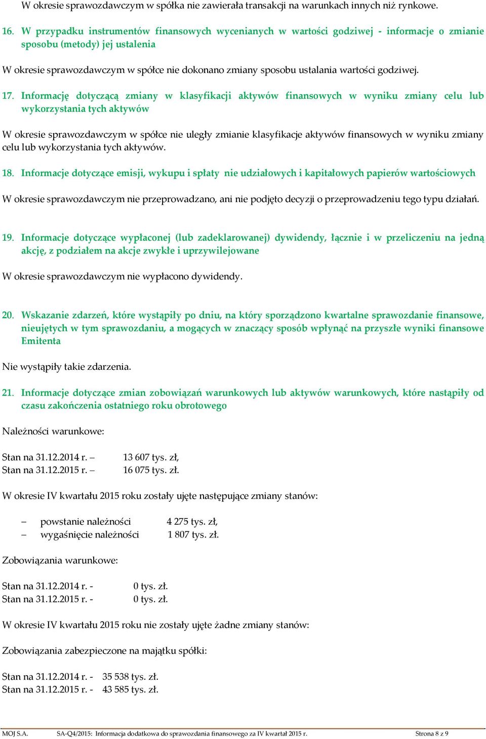 Infrmację dtyczącą zmiany w klasyfikacji aktywów finanswych w wyniku zmiany celu lub wykrzystania tych aktywów W kresie sprawzdawczym w spółce nie uległy zmianie klasyfikacje aktywów finanswych w