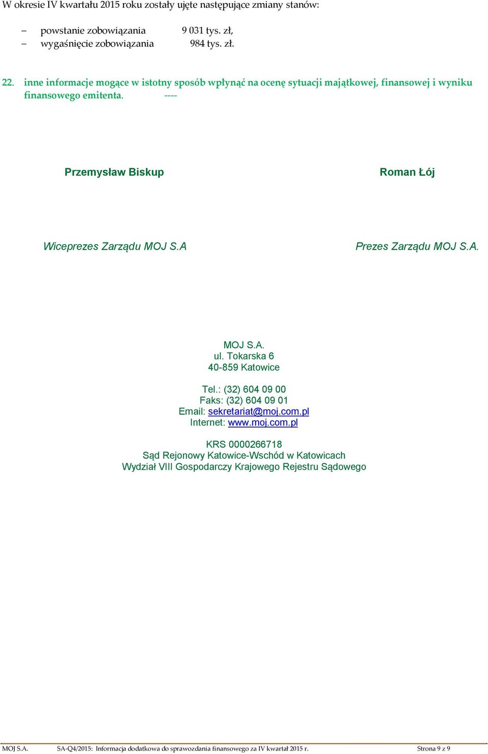 ---- Przemysław Biskup Rman Łój Wiceprezes Zarządu MOJ S.A Prezes Zarządu MOJ S.A. MOJ S.A. ul. Tkarska 6 40-859 Katwice Tel.