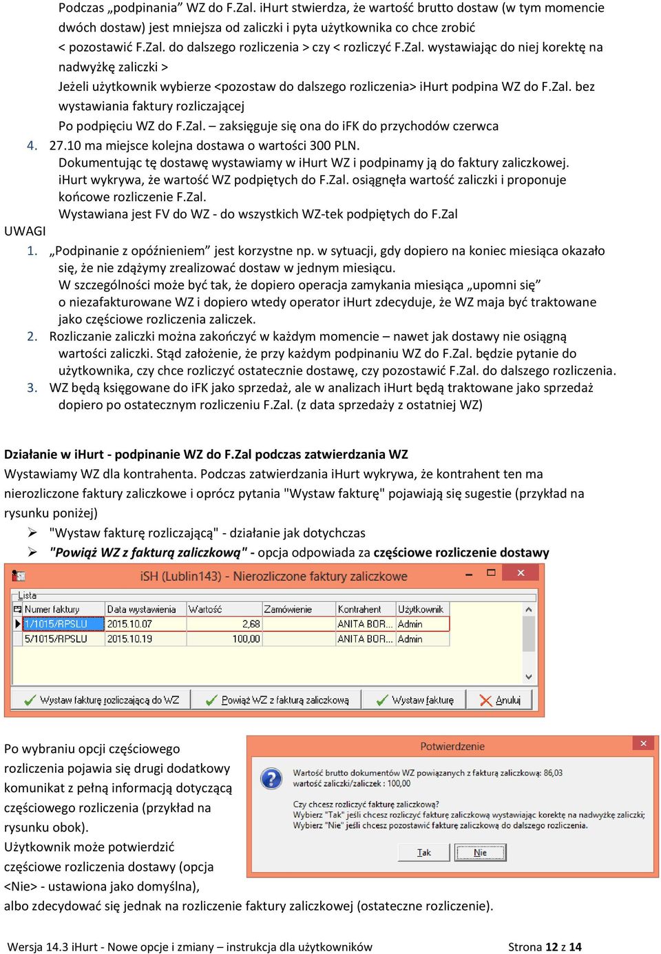 Zal. zaksięguje się ona do ifk do przychodów czerwca 4. 27.10 ma miejsce kolejna dostawa o wartości 300 PLN. Dokumentując tę dostawę wystawiamy w ihurt WZ i podpinamy ją do faktury zaliczkowej.