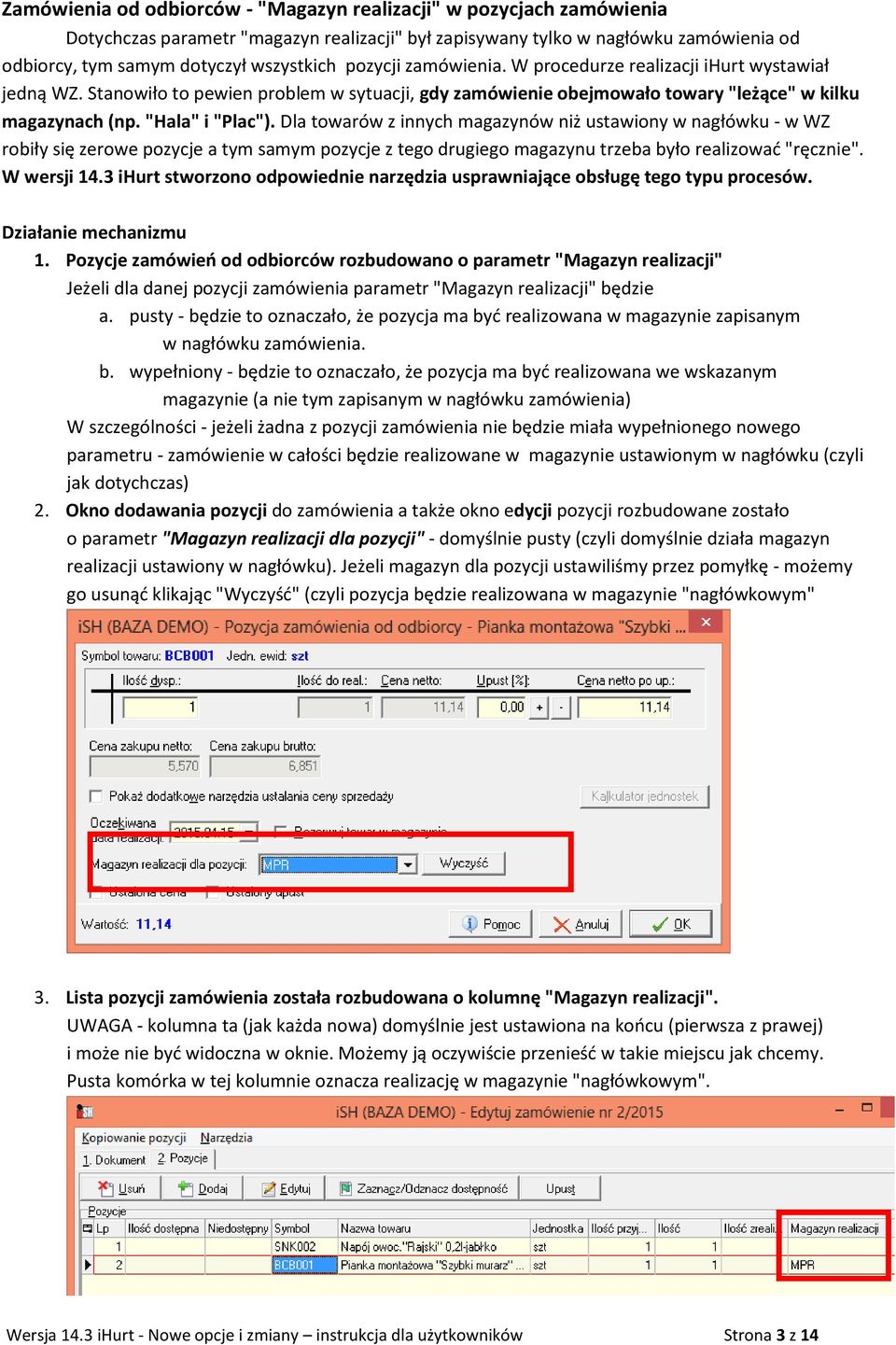 Dla towarów z innych magazynów niż ustawiony w nagłówku - w WZ robiły się zerowe pozycje a tym samym pozycje z tego drugiego magazynu trzeba było realizować "ręcznie". W wersji 14.