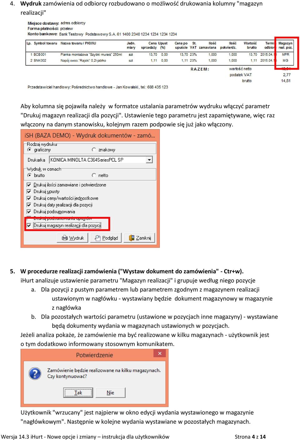 W procedurze realizacji zamówienia ("Wystaw dokument do zamówienia" - Ctr+w). ihurt analizuje ustawienie parametru "Magazyn realizacji" i grupuje według niego pozycje a.