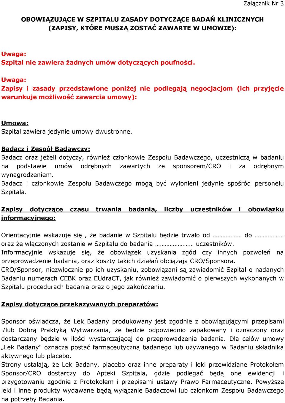 Badacz i Zespół Badawczy: Badacz oraz jeŝeli dotyczy, równieŝ członkowie Zespołu Badawczego, uczestniczą w badaniu na podstawie umów odrębnych zawartych ze sponsorem/cro i za odrębnym wynagrodzeniem.