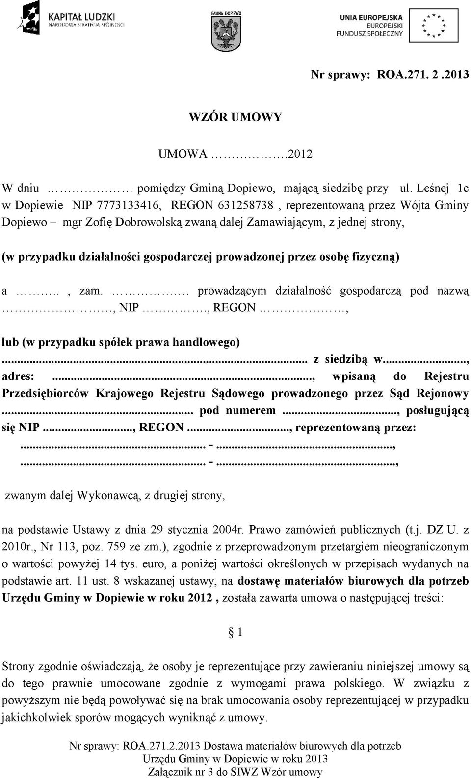 prowadzonej przez osobę fizyczną) a.., zam.. prowadzącym działalność gospodarczą pod nazwą, NIP., REGON, lub (w przypadku spółek prawa handlowego)... z siedzibą w..., adres:.