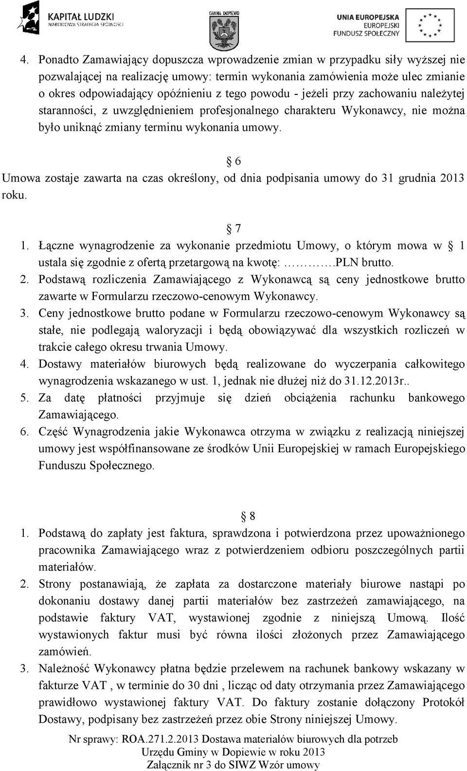 6 Umowa zostaje zawarta na czas określony, od dnia podpisania umowy do 31 grudnia 2013 roku. 7 1.