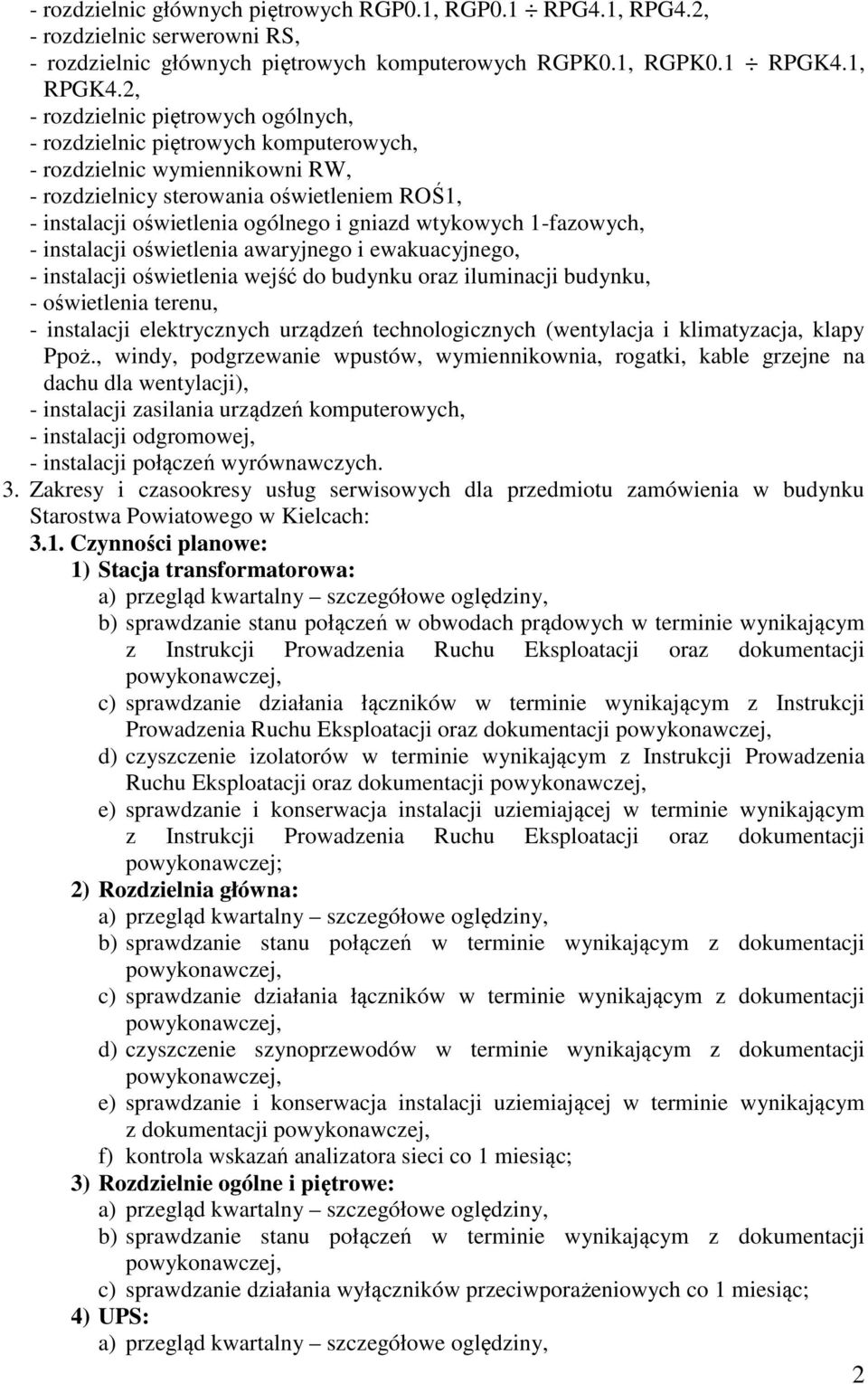 wtykowych 1-fazowych, - instalacji oświetlenia awaryjnego i ewakuacyjnego, - instalacji oświetlenia wejść do budynku oraz iluminacji budynku, - oświetlenia terenu, - instalacji elektrycznych urządzeń