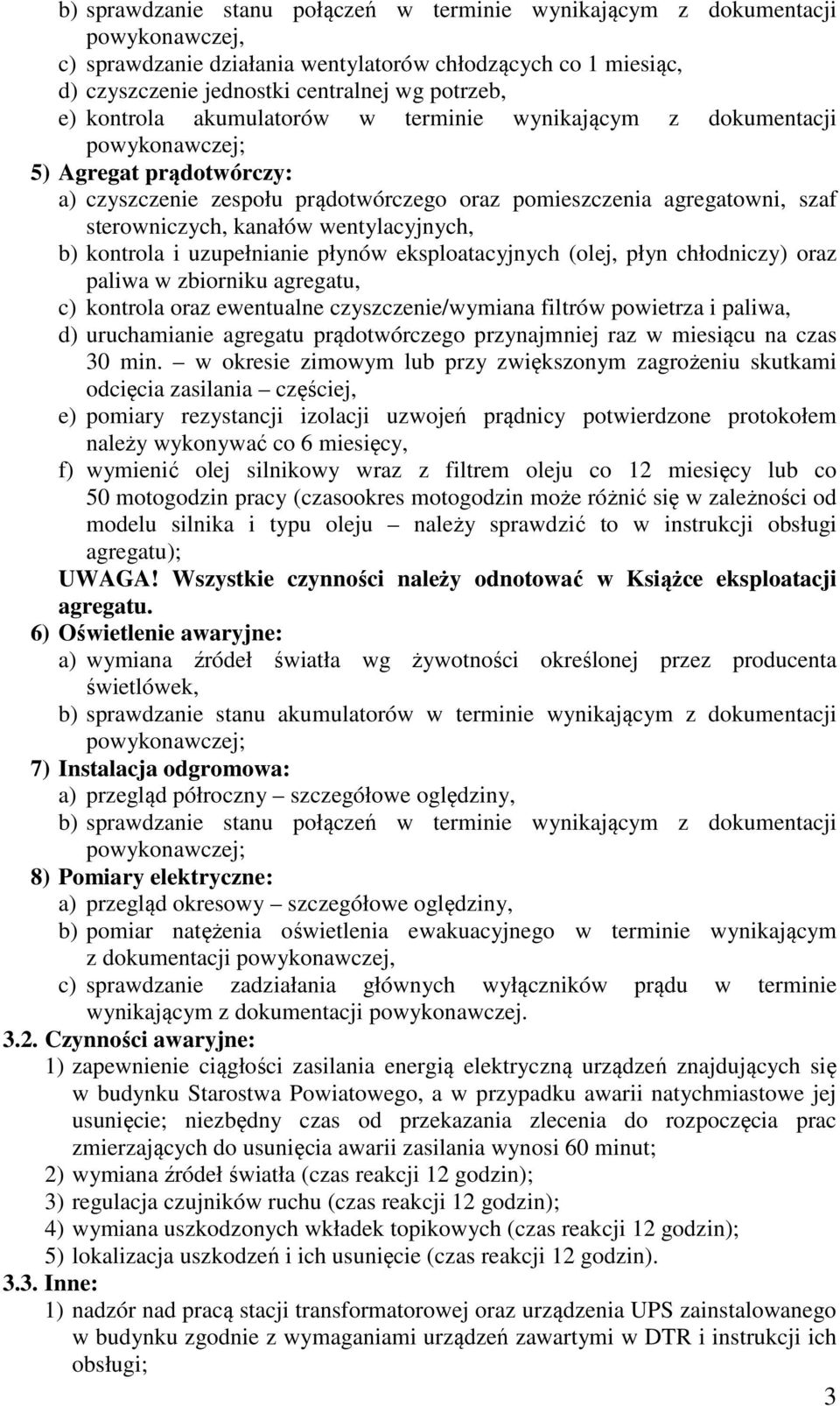 wentylacyjnych, b) kontrola i uzupełnianie płynów eksploatacyjnych (olej, płyn chłodniczy) oraz paliwa w zbiorniku agregatu, c) kontrola oraz ewentualne czyszczenie/wymiana filtrów powietrza i