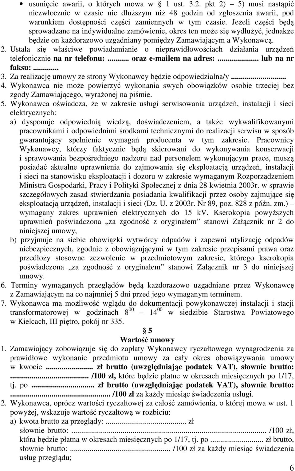 Ustala się właściwe powiadamianie o nieprawidłowościach działania urządzeń telefonicznie na nr telefonu:... oraz e-mailem na adres:... lub na nr faksu:... 3.