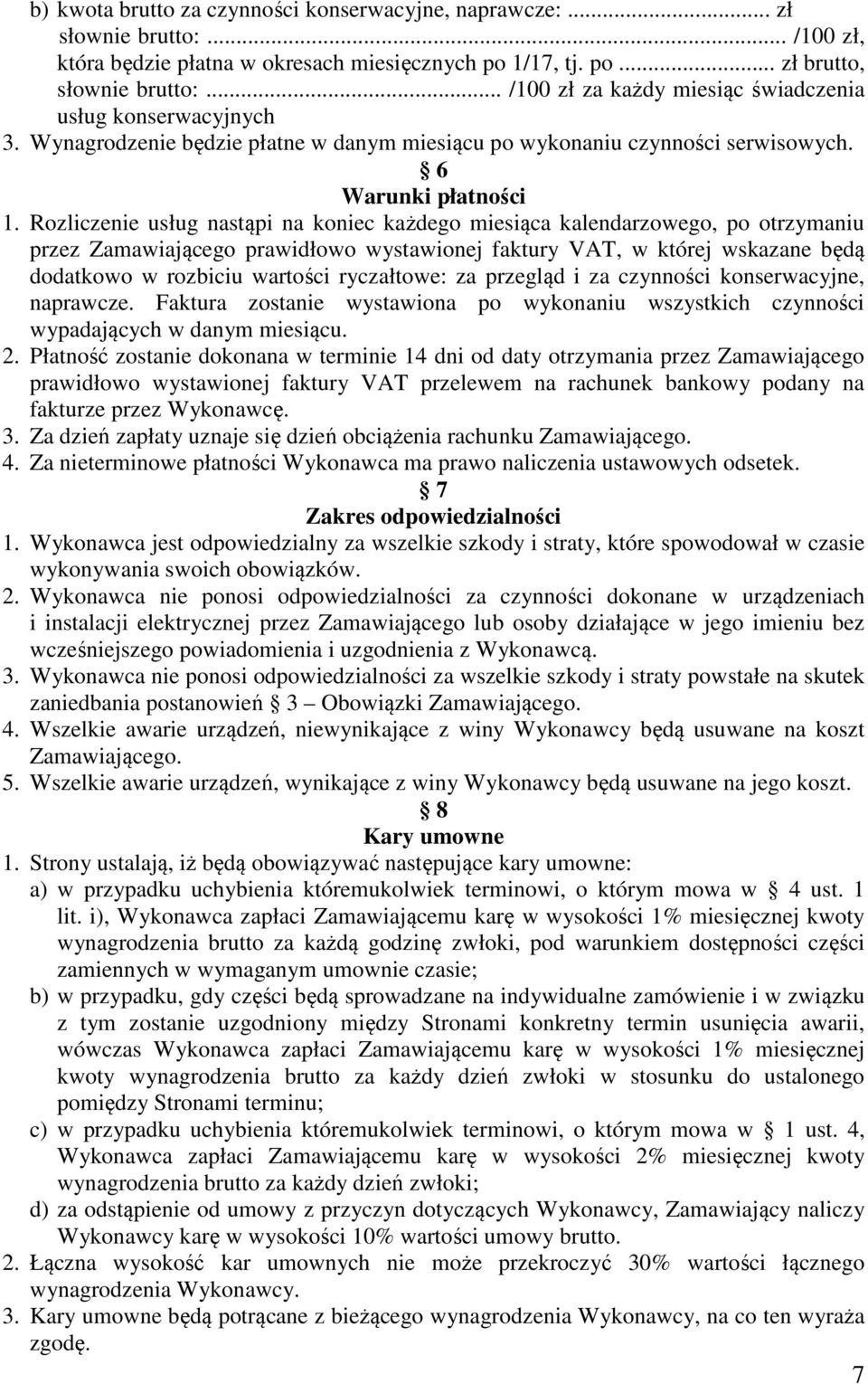 Rozliczenie usług nastąpi na koniec każdego miesiąca kalendarzowego, po otrzymaniu przez Zamawiającego prawidłowo wystawionej faktury VAT, w której wskazane będą dodatkowo w rozbiciu wartości