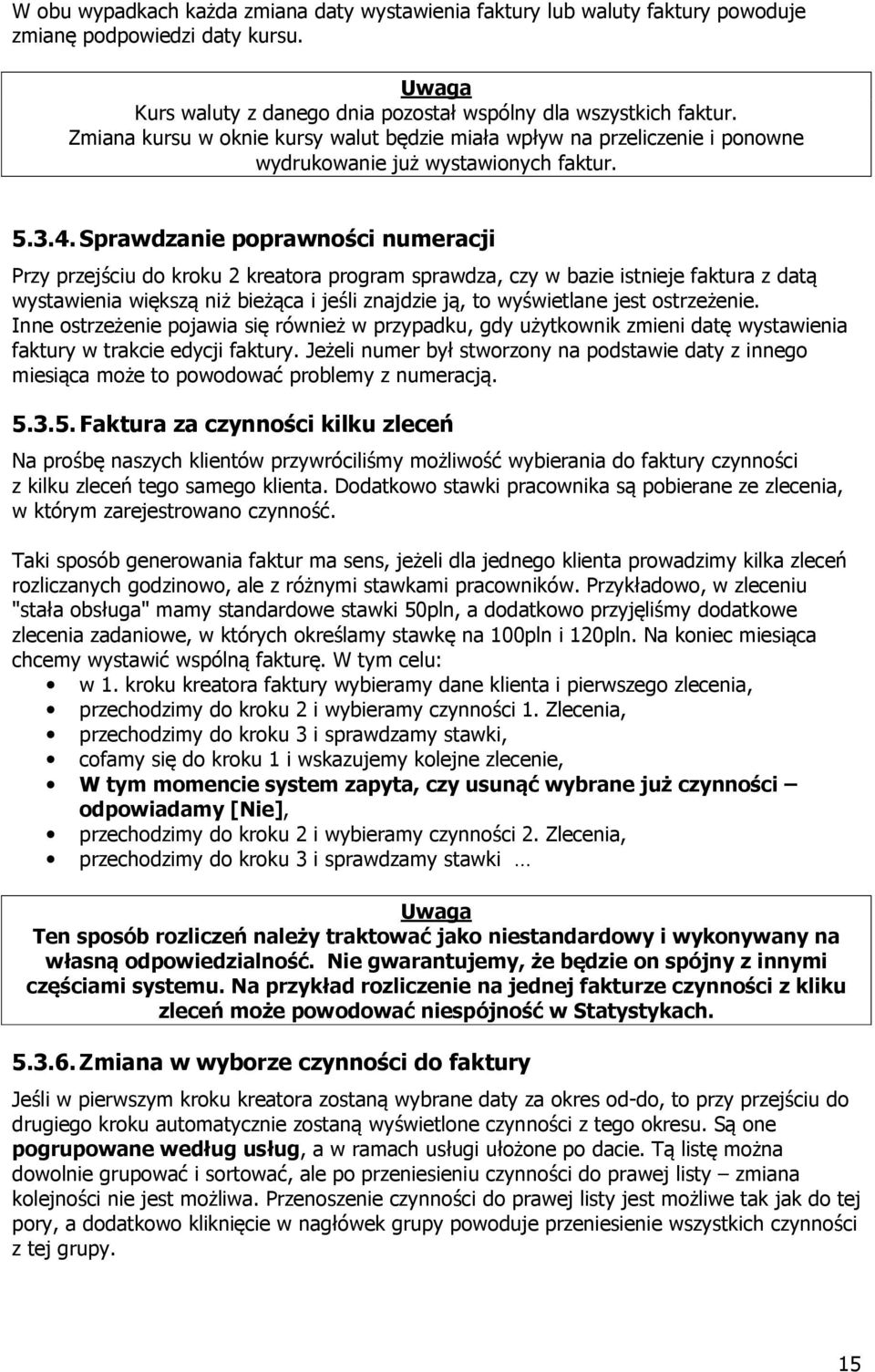 Sprawdzanie poprawności numeracji Przy przejściu do kroku 2 kreatora program sprawdza, czy w bazie istnieje faktura z datą wystawienia większą niż bieżąca i jeśli znajdzie ją, to wyświetlane jest