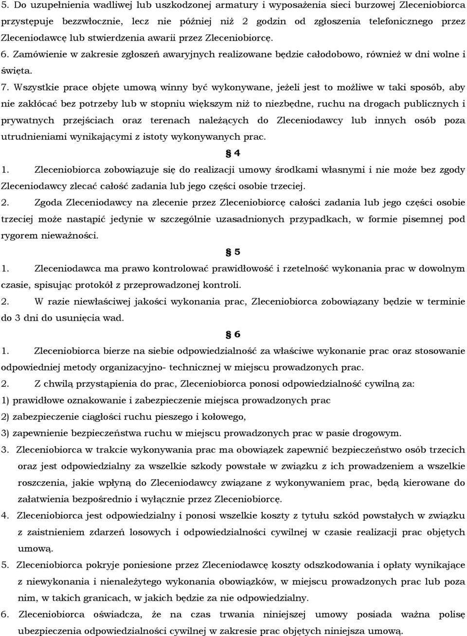 Wszystkie prace objęte umową winny być wykonywane, jeżeli jest to możliwe w taki sposób, aby nie zakłócać bez potrzeby lub w stopniu większym niż to niezbędne, ruchu na drogach publicznych i