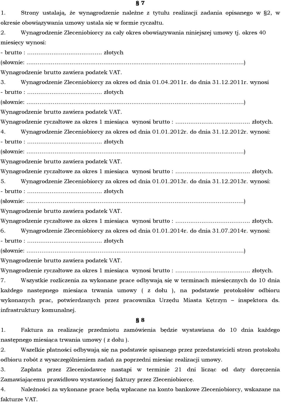 Wynagrodzenie Zleceniobiorcy za okres od dnia 01.01.2013r. do dnia 31.12.2013r. wynosi: 6. Wynagrodzenie Zleceniobiorcy za okres od dnia 01.01.2014r. do dnia 31.07.2014r. wynosi: 7.