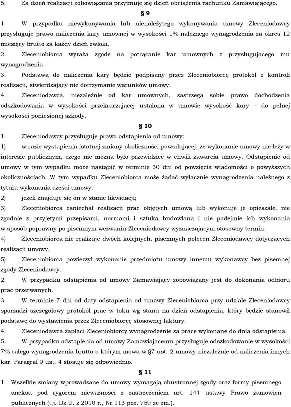 dzień zwłoki. 2. Zleceniobiorca wyraża zgodę na potrącanie kar umownych z przysługującego mu wynagrodzenia. 3.