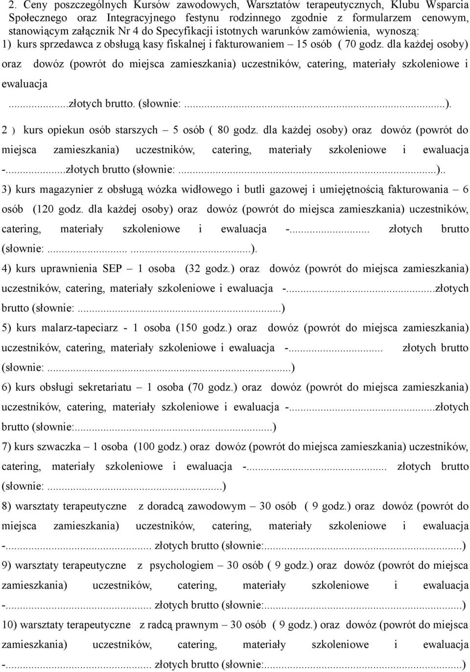 dla każdej osoby) oraz dowóz (powrót do miejsca zamieszkania) uczestników, catering, materiały szkoleniowe i ewaluacja...złotych brutto. (słownie:...). 2 ) kurs opiekun osób starszych 5 osób ( 80 godz.