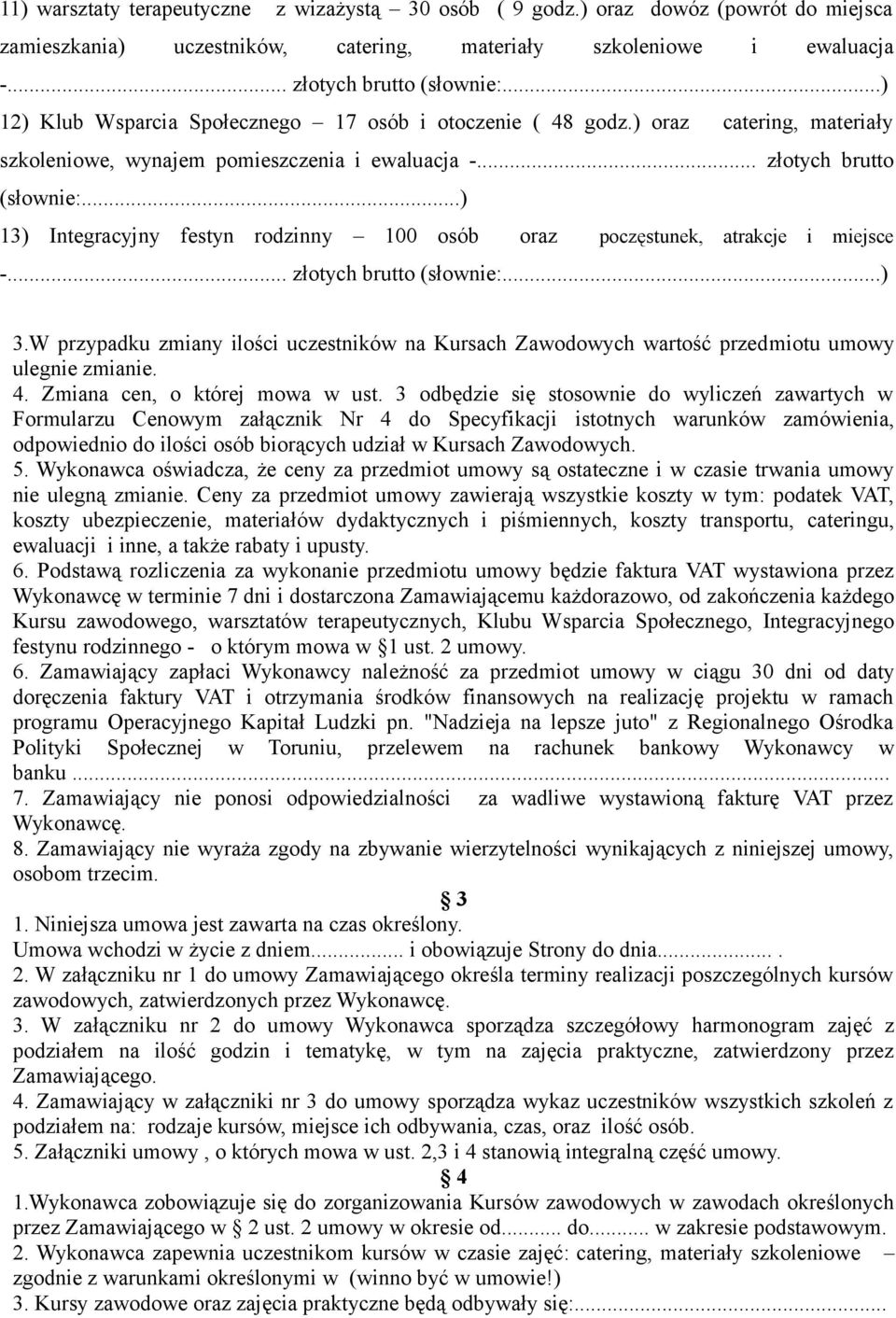 W przypadku zmiany ilości uczestników na Kursach Zawodowych wartość przedmiotu umowy ulegnie zmianie. 4. Zmiana cen, o której mowa w ust.