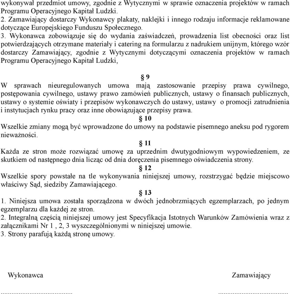 Wykonawca zobowiązuje się do wydania zaświadczeń, prowadzenia list obecności oraz list potwierdzających otrzymane materiały i catering na formularzu z nadrukiem unijnym, którego wzór dostarczy